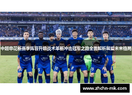 中超申花新赛季阵容升级战术革新冲击冠军之路全面解析展望未来格局 中超申花新赛季阵容升级战术革新冲击冠军之路全面解析展望未来格局