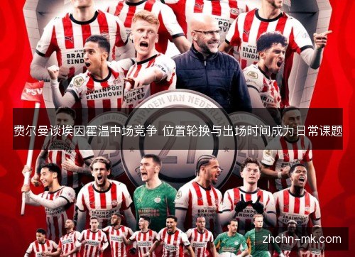 费尔曼谈埃因霍温中场竞争 位置轮换与出场时间成为日常课题